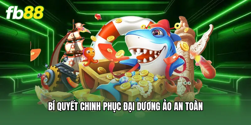 Bí quyết chinh phục đại dương ảo an toàn