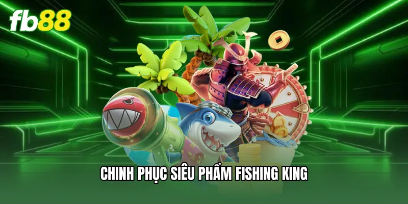 Bắn Cá FB88 - Tuyệt Chiêu Săn Thưởng Khủng Cho Tân Binh 2 Chinh phục siêu phẩm Fishing King