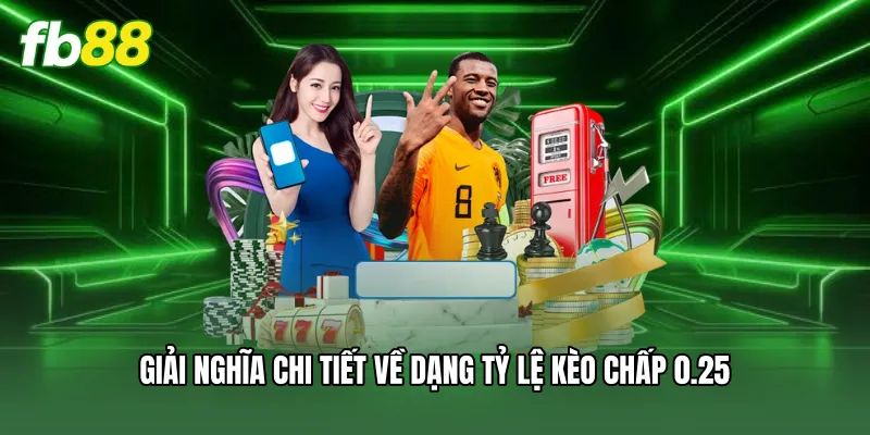 Kèo Chấp 0.25 - Bí Kíp Soi Tỷ Lệ Thể Thao Bất Bại Tại FB88 1 Giải nghĩa chi tiết về dạng tỷ lệ kèo chấp 0.25