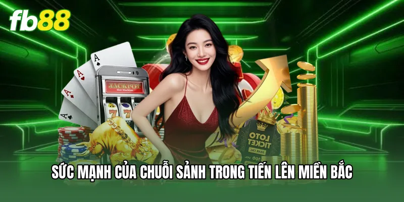 Sức mạnh của chuỗi sảnh trong tiến lên miền bắc