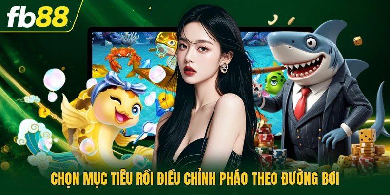 Bắn Cá Đại Dương - Trải Nghiệm Ba Cấp Vũ Khí Mạnh Mẽ 2 Chọn mục tiêu rồi điều chỉnh pháo theo đường bơi