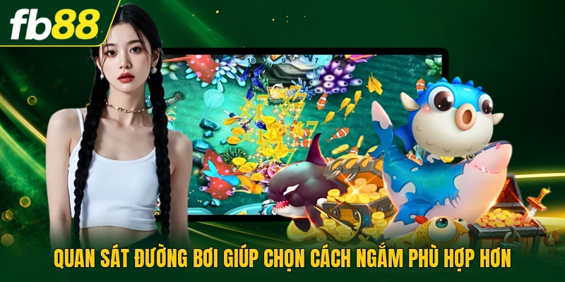 Bắn Cá Đại Dương - Trải Nghiệm Ba Cấp Vũ Khí Mạnh Mẽ 3 Quan sát đường bơi giúp chọn cách ngắm phù hợp hơn