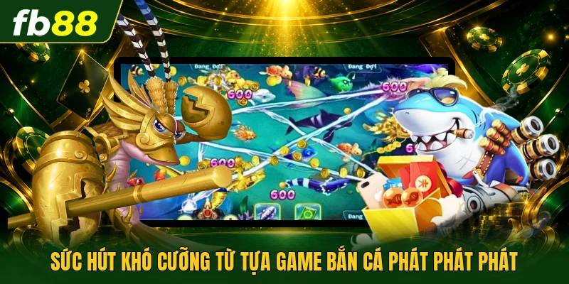 Bắn Cá Phát Phát Phát - Săn Thưởng Đỉnh Cao Mỗi Ngày 1 Sức hút khó cưỡng từ tựa game bắn cá phát phát phát