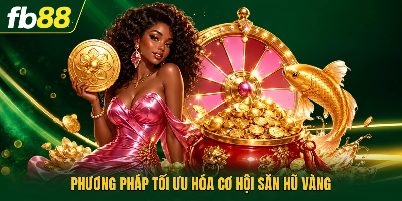Phương pháp tối ưu hóa cơ hội săn hũ vàng