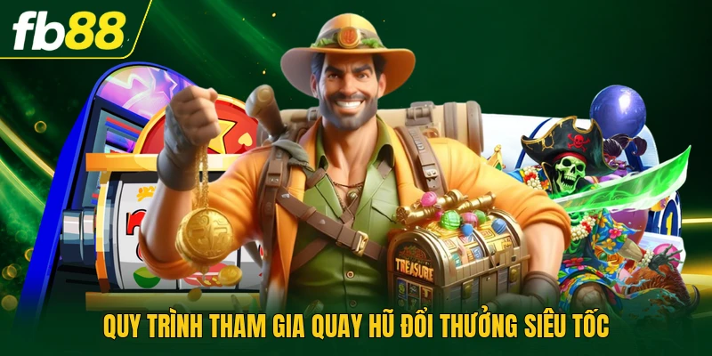 Quy trình tham gia quay hũ đổi thưởng siêu tốc