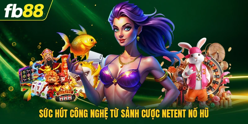 Sức hút công nghệ từ sảnh cược NetEnt nổ hũ